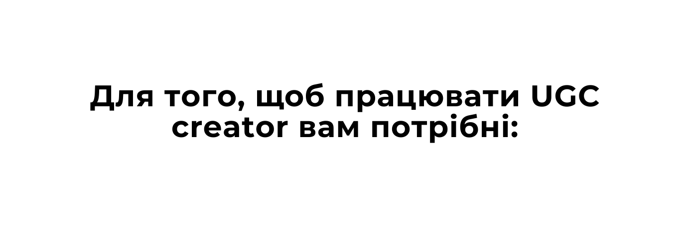 Для того щоб працювати UGC creator вам потрiбнi