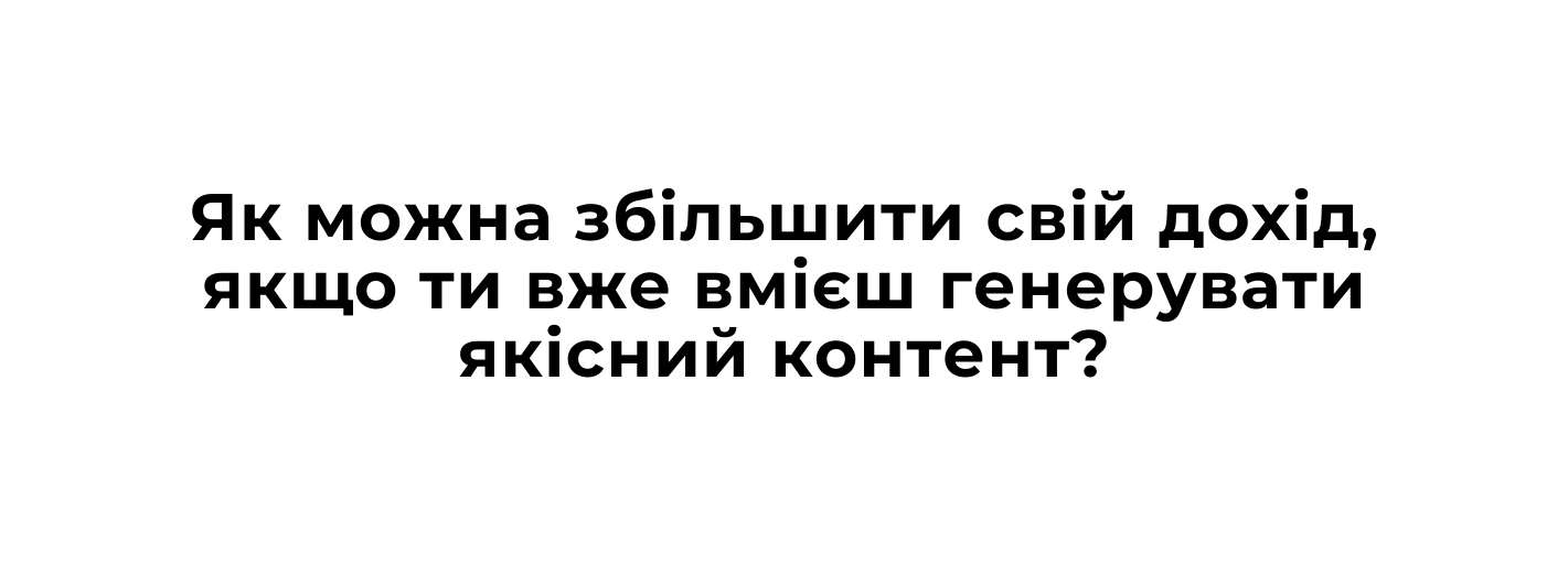 Як можна збiльшити свiй дохiд якщо ти вже вмiєш генерувати якiсний контент